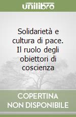 Solidarietà e cultura di pace. Il ruolo degli obiettori di coscienza