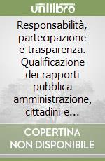 Responsabilità, partecipazione e trasparenza. Qualificazione dei rapporti pubblica amministrazione, cittadini e soggetti del 3º sistema libro