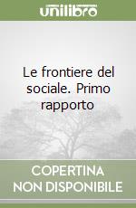 Le frontiere del sociale. Primo rapporto libro