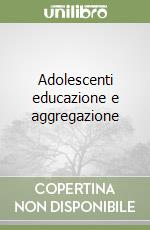 Adolescenti educazione e aggregazione libro