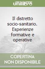 Il distretto socio-sanitario. Esperienze formative e operative