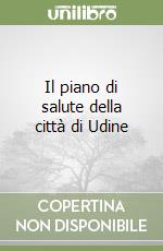 Il piano di salute della città di Udine libro