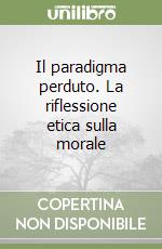 Il paradigma perduto. La riflessione etica sulla morale