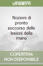 Nozioni di pronto soccorso delle lesioni della mano libro