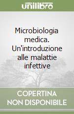 Microbiologia medica. Un'introduzione alle malattie infettive