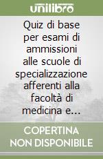 Quiz di base per esami di ammissioni alle scuole di specializzazione afferenti alla facoltà di medicina e chirurgia libro