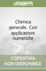 Chimica generale. Con applicazioni numeriche libro