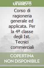 Corso di ragioneria generale ed applicata. Per la 4ª classe degli Ist. Tecnici commerciali