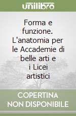 Forma e funzione. L'anatomia per le Accademie di belle arti e i Licei artistici libro