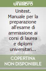 Unitest. Manuale per la preparazione all'esame di ammissione ai corsi di laurea e diplomi universitari presso le facoltà di medicina e chirurgia libro