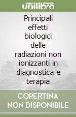 Principali effetti biologici delle radiazioni non ionizzanti in diagnostica e terapia libro