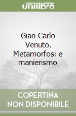 Gian Carlo Venuto. Metamorfosi e manierismo