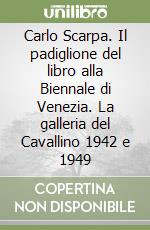 Carlo Scarpa. Il padiglione del libro alla Biennale di Venezia. La galleria del Cavallino 1942 e 1949