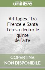 Art tapes. Tra Firenze e Santa Teresa dentro le quinte dell'arte