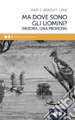 Ma dove sono gli uomini? (Mizora, una profezia) libro