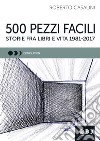 500 pezzi facili. Storie fra libri e vita 1981-2017 libro