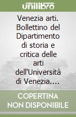 Venezia arti. Bollettino del Dipartimento di storia e critica delle arti dell'Università di Venezia. Ediz. illustrata libro