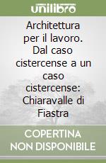 Architettura per il lavoro. Dal caso cistercense a un caso cistercense: Chiaravalle di Fiastra libro