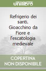 Refrigerio dei santi. Gioacchino da Fiore e l'escatologia medievale libro