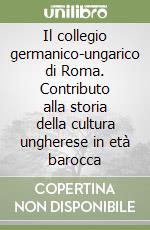 Il collegio germanico-ungarico di Roma. Contributo alla storia della cultura ungherese in età barocca