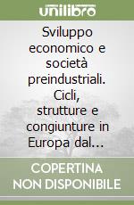 Sviluppo economico e società preindustriali. Cicli, strutture e congiunture in Europa dal Medioevo alla prima età moderna libro