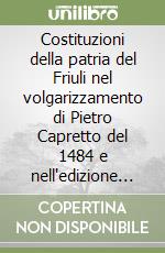 Costituzioni della patria del Friuli nel volgarizzamento di Pietro Capretto del 1484 e nell'edizione latina del 1565