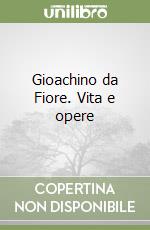 Gioachino da Fiore. Vita e opere