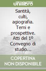 Santità, culti, agiografia. Temi e prospettive. Atti del 1º Convegno di studio dell'Aissca (Roma, ottobre 1996) libro