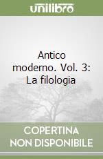 Antico moderno. Vol. 3: La filologia libro