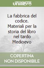 La fabbrica del codice. Materiali per la storia del libro nel tardo Medioevo