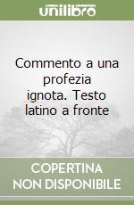 Commento a una profezia ignota. Testo latino a fronte libro