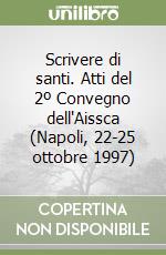 Scrivere di santi. Atti del 2º Convegno dell'Aissca (Napoli, 22-25 ottobre 1997) libro