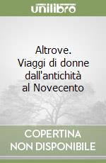 Altrove. Viaggi di donne dall'antichità al Novecento libro