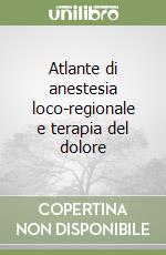 Atlante di anestesia loco-regionale e terapia del dolore libro