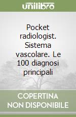 Pocket radiologist. Sistema vascolare. Le 100 diagnosi principali libro