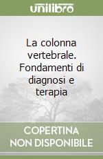 La colonna vertebrale. Fondamenti di diagnosi e terapia libro