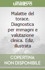 Malattie del torace. Diagnostica per immagini e valutazione clinica. Ediz. illustrata libro