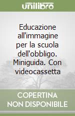 Educazione all'immagine per la scuola dell'obbligo. Miniguida. Con videocassetta libro