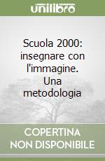 Scuola 2000: insegnare con l'immagine. Una metodologia libro