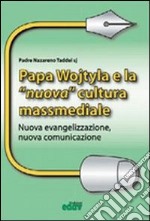 Papa Wojtyla e la nuova cultura massmediale. Nuova evangelizzazione, nuova comunicazione libro