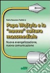 Papa Wojtyla e la nuova cultura massmediale. Nuova evangelizzazione, nuova comunicazione libro di Taddei Nazareno