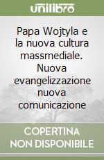 Papa Wojtyla e la nuova cultura massmediale. Nuova evangelizzazione nuova comunicazione libro