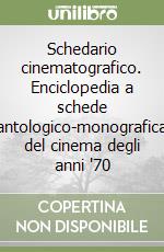 Schedario cinematografico. Enciclopedia a schede antologico-monografica del cinema degli anni '70 libro