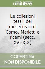 Le collezioni tessili dei musei civici di Como. Merletti e ricami (secc. XVI-XIX) libro