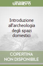 Introduzione all'archeologia degli spazi domestici