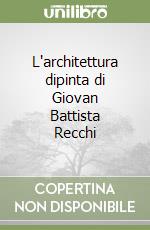 L'architettura dipinta di Giovan Battista Recchi