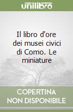 Il libro d'ore dei musei civici di Como. Le miniature