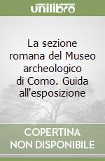 La sezione romana del Museo archeologico di Como. Guida all'esposizione libro