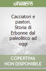 Cacciatori e pastori. Storia di Erbonne dal paleolitico ad oggi