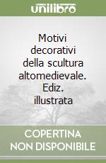 Motivi decorativi della scultura altomedievale. Ediz. illustrata libro